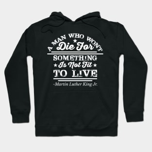 A Man Who Won't Die For Something, MLK, Black History Hoodie